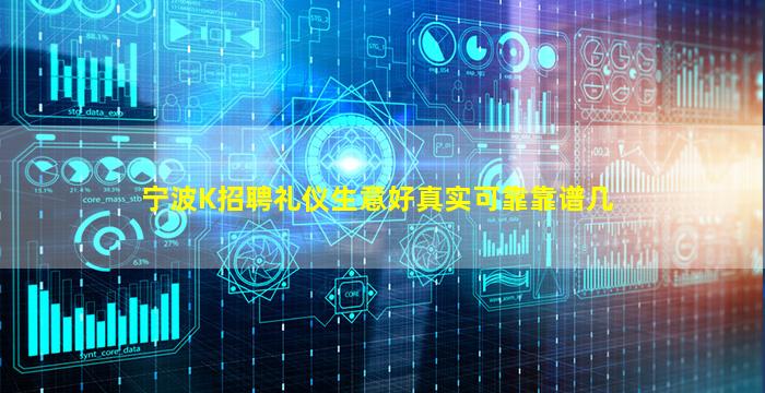 宁波K招聘礼仪生意好真实可靠靠谱几